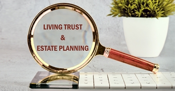 living trust and estate planning under a magnifying glass